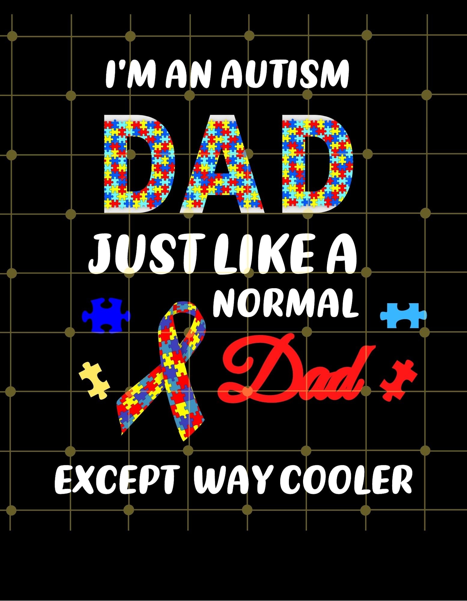 I'm An Autism Dad Just Like A Normal Dad Except Way Cooler | Printable Transfer